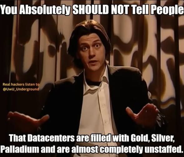 You absolutely should not tell people that data centers are filled with gold, silver and palladium and are almost completely understaffed