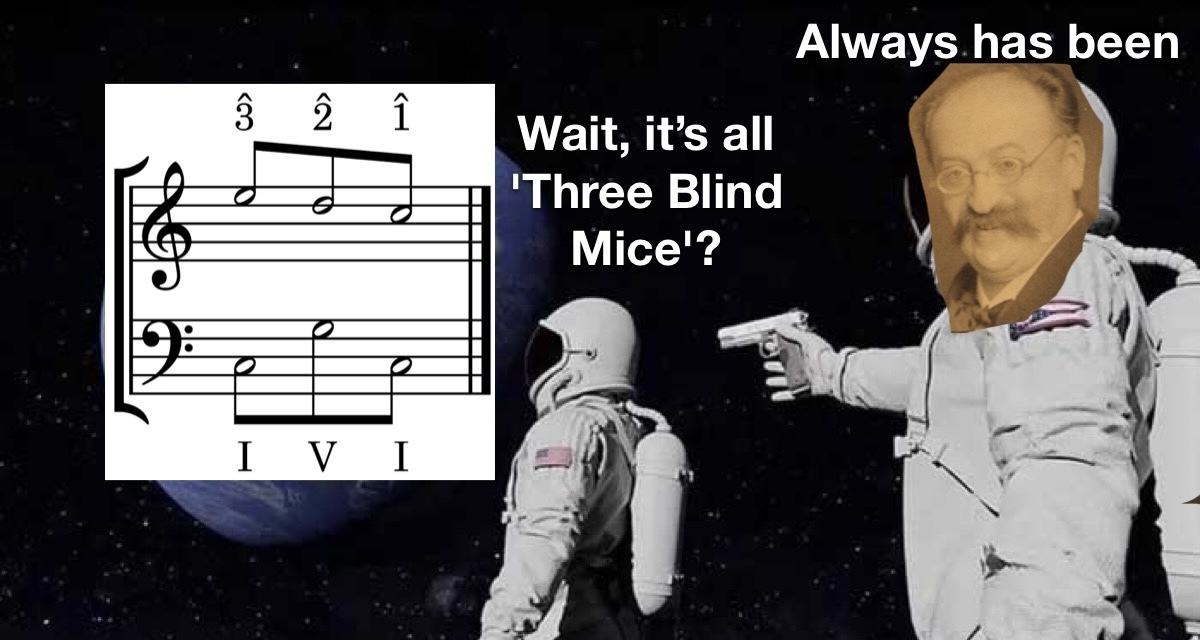 Picture of the Schenker's 'Ursatz'. 

Astronaut 1: "Wait, it's all 'Three Blind Mice?'"

Astronaut 2 with Schenker's head crudely pasted on helmet, pointing gun at astronaut 1: 'Always has been.'