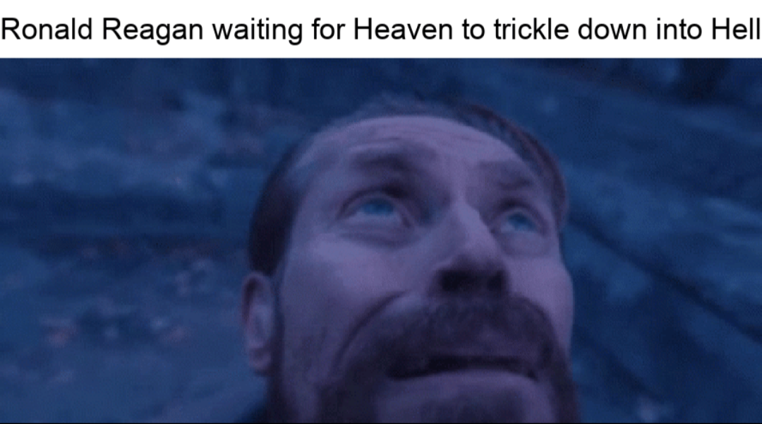 Text above image: "Ronald Reagan waiting for Heaven to trickle down into Hell". Image shows a close-up of a man with a mustache/goatee looking upward with a hopeful expression, against a blue-toned background.
