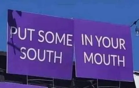 Sign saying "Put some South in your mouth" but it's a dontdeadopeninside so it's "Put some in your South Mouth" 