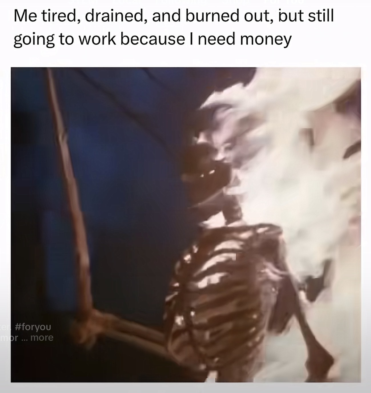 A flaming skeleton walking with the caption “Me tired, drained, and burned out, but still going to work because I need money”