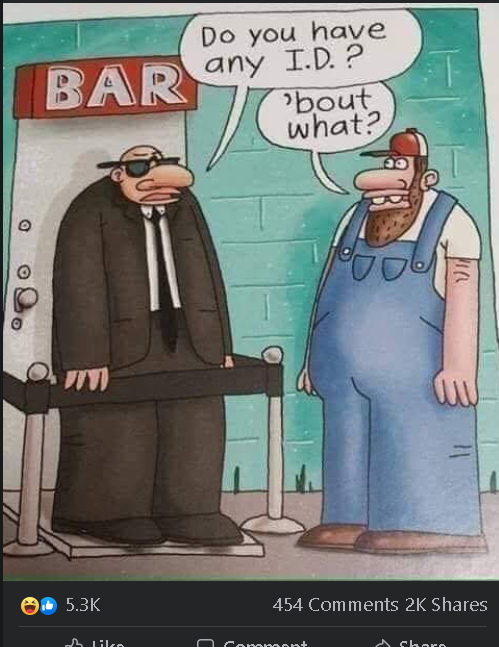 bouncer at door to bar asks 'Do you have any ID'. guy in bibs says 'bout what?'