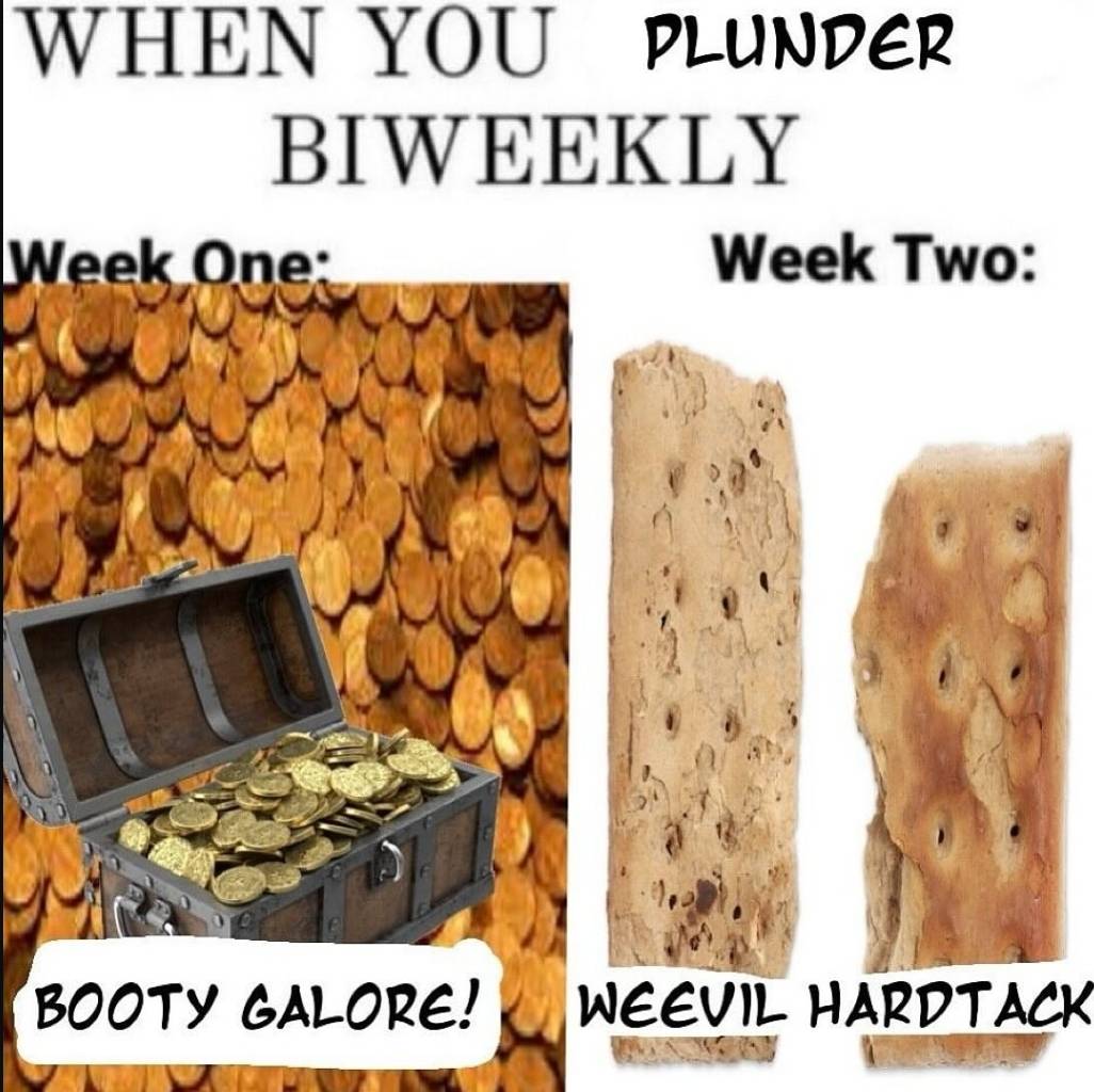 When you plunder bi-weekly Week one: Booty Galore! Week two: Weevil Hardtack