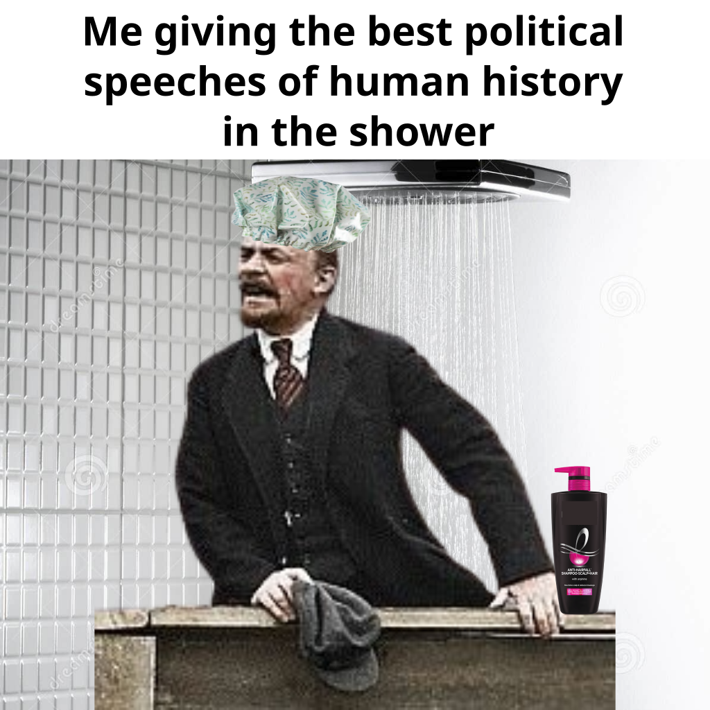 A photoshop image of Vladimir Lenin giving a speech while in a shower captioned "Me giving the best political speeches of human history in the shower"