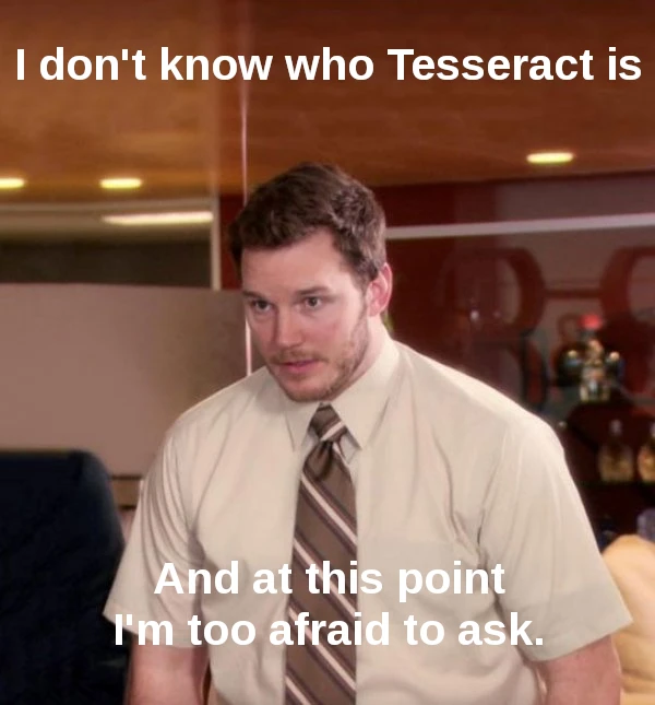 A picture of Andy Dwyer from Parks and Recreation with text overlayed stating "I don't know who Tesseract is And at this point I'm too afraid to ask."