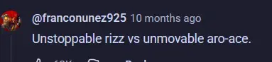 A youtube comment that says "Unstoppable rizz vs unmovable aro-ace."