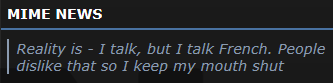 Mime News | Reality is - I talk, but I talk French. People dislike that so I keep my mouth shut.