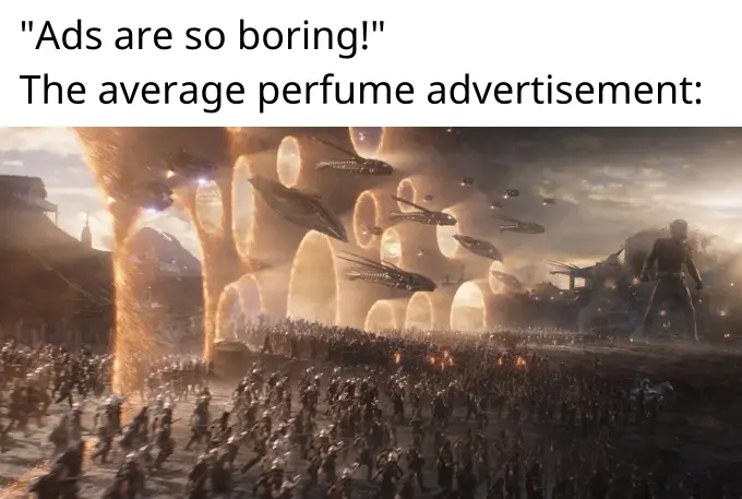 "Ads are so boring!" The average perfume advertisement: (picture of a large battle with multiple portals and flying machines)