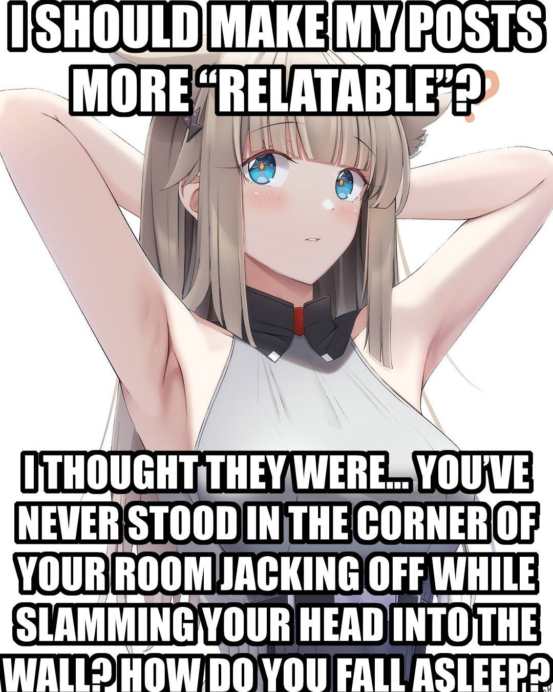 Everything I do is normal. You're the weird one.