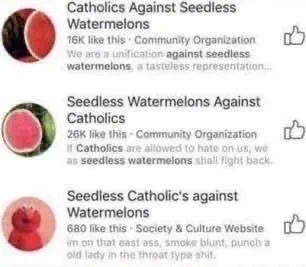 Online communities called "Catholics Against Seedless Watermelons", "Seedless Watermelons Against Catholics" and "Seedless Catholic's against Watermelons"